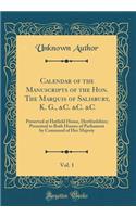 Calendar of the Manuscripts of the Hon. the Marquis of Salisbury, K. G., &c. &c. &c, Vol. 1: Preserved at Hatfield House, Hertfordshire; Presented to Both Houses of Parliament by Command of Her Majesty (Classic Reprint): Preserved at Hatfield House, Hertfordshire; Presented to Both Houses of Parliament by Command of Her Majesty (Classic Reprint)