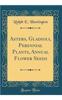 Asters, Gladioli, Perennial Plants, Annual Flower Seeds (Classic Reprint)