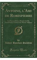 Antoine, l'Ami de Robespierre: La Tour Au Paien, Histoire de Ma Grand'tante, La Dame Des Marais-Sallants (Classic Reprint)