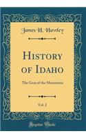 History of Idaho, Vol. 2: The Gem of the Mountains (Classic Reprint)