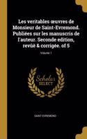 Les veritables oeuvres de Monsieur de Saint-Evremond. Publiées sur les manuscris de l'auteur. Seconde edition, revûë & corrigée. of 5; Volume 1