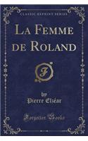 La Femme de Roland (Classic Reprint)