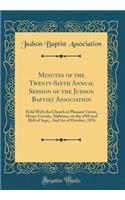 Minutes of the Twenty-Sixth Annual Session of the Judson Baptist Association: Held With the Church at Pleasant Grove, Henry County, Alabama, on the 29th and 30th of Sept;, And 1st of October, 1876 (Classic Reprint)