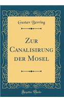 Zur Canalisirung der Mosel (Classic Reprint)