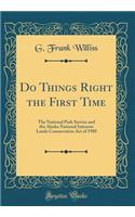 Do Things Right the First Time: The National Park Service and the Alaska National Interests Lands Conservation Act of 1980 (Classic Reprint)