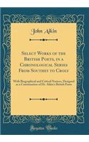 Select Works of the British Poets, in a Chronological Series From Southey to Croly: With Biographical and Critical Notices, Designed as a Continuation of Dr. Aikin's British Poets (Classic Reprint)