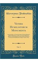 Vetera Humiliatorum Monumenta, Vol. 1: Annotationibus, Ac Dissertationibus Prodromis Illustrata, Quibus Multa Sacræ, Civilis, Ac Literariæ Medii Ævi Historiæ Capita Explicantur; Dissertationes Prodromas Continens De Humiliatorum Origine, Vicibus, E