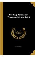 Leveling; Barometric, Trigonometric and Spirit