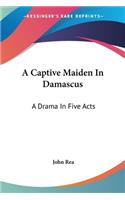 Captive Maiden In Damascus: A Drama In Five Acts