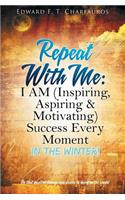 Repeat With Me: I AM (Inspiring, Aspiring & Motivating) Success Every Moment: In The Winter!