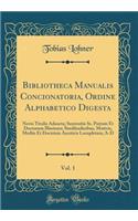 Bibliotheca Manualis Concionatoria, Ordine Alphabetico Digesta, Vol. 1: Novis Titulis Adaucta; Sententiis Ss. Patrum Et Doctorum Illustrata; Similitudinibus, Motivis, Mediis Et Doctrinis Asceticis Locupletata; A-D (Classic Reprint): Novis Titulis Adaucta; Sententiis Ss. Patrum Et Doctorum Illustrata; Similitudinibus, Motivis, Mediis Et Doctrinis Asceticis Locupletata; A-D (Class