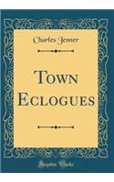 Town Eclogues (Classic Reprint)
