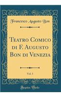 Teatro Comico di F. Augusto Bon di Venezia, Vol. 3 (Classic Reprint)