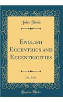 English Eccentrics and Eccentricities, Vol. 1 of 2 (Classic Reprint)