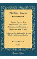 Asmus Omnia Sua Secum Portans, Oder SÃ¤mmtliche Werke Des Wandsbecker Boten, Vol. 2: Enthaltend Den Sechsten Bis Achten Theil, Nachlese Und Register (Classic Reprint): Enthaltend Den Sechsten Bis Achten Theil, Nachlese Und Register (Classic Reprint)