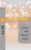 Wiersbe Bible Study Series: Acts: Put Your Faith Where the Action Is