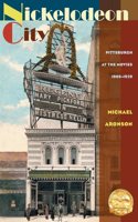 Nickelodeon City: Pittsburgh at the Movies, 1905-1929