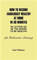 How to Become Fabulously Wealthy at Home in 30 Minutes by Letting Go of the Desire to Be Wealthy