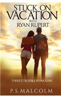 Stuck On Vacation With Ryan Rupert