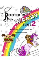 Rooted in Wacky Fun, Part 2