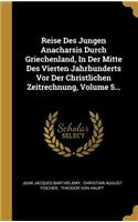 Reise Des Jungen Anacharsis Durch Griechenland, In Der Mitte Des Vierten Jahrhunderts Vor Der Christlichen Zeitrechnung, Volume 5...
