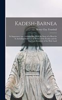 Kadesh-Barnea: Its Importance and Probable Site, With the Story of a Hunt for It, Including Studies of the Route of the Exodus and the Southern Boundary of the Hol