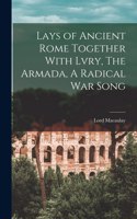 Lays of Ancient Rome Together With Lvry, The Armada, A Radical War Song