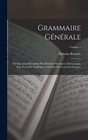 Grammaire Générale: Ou Exposition Raisonnée Des Éléments Nécessaires Du Langage, Pour Fervir De Fondement À L'étude De Toutes Les Langues; Volume 1