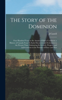 Story of the Dominion; Four Hundred Years in the Annals of Half a Continent; a History of Canada From its Early Discovery and Settlement to the Present Time; Embracing its Growth, Progress and Achievements in the Pursuits of Peace and War