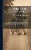 Your Child Today And Tomorrow: Some Problems For Parents Concerning Punishment, Reasoning, Lies, Ideals And Ambitions, Fear, Work And Play, Imagination, Social Activities, Obedien