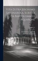 Vita di Fra Jeronimo Savonarola, scritta da Bartolommeo Aquarone; Volume 1-2