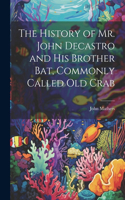 History of Mr. John Decastro and His Brother Bat, Commonly Called Old Crab