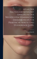 Atlas Der Hautkrankheiten Mit Einschluss Der Wichtigsten Venerischen Erkrankungen Für Praktische Aerzte Und Studierende Suppl
