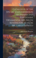 Catalogue of the Special Loan Exhibition of Spanish and Portuguese Ornamental Art, South Kensington Museum, 1881. Large Paper Ed