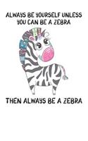 Always Be Yourself Unless You Can Be A Zebra Then Always Be A Zebra: Cute Zebra Lovers Journal / Notebook / Diary / Birthday Gift (6x9 - 110 Blank Lined Pages)