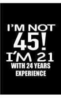 I'm not 45. I'm 21 with 24 years experience.