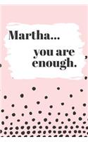 Martha You are Enough: Cute Personalized Diary / Notebook / Journal/ Greetings / Appreciation Quote Gift (6 x 9 - 110 Blank Lined Pages)