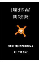 Cancer is way too serious to be taken seriously all the time
