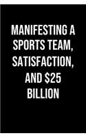 Manifesting A Sports Team Satisfaction And 25 Billion: A soft cover blank lined journal to jot down ideas, memories, goals, and anything else that comes to mind.