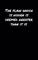 The Flaw Which Is Hidden Is Deemed Greater Than It Is