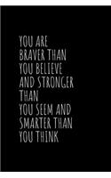 You Are Braver Than You Believe and Stronger Than You Seem and Smarter Than You Think