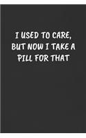 I Used to Care, But Now I Take a Pill for That