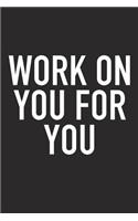 Work on You, for You: A 6x9 Inch Matte Softcover Journal Notebook with 120 Blank Lined Pages and an Uplifting Positive and Motivaitonal Cover Slogan