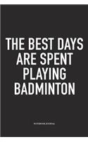 The Best Days Are Spent Playing Badminton: A 6x9 Inch Matte Softcover Diary Notebook with 120 Blank Lined Pages and a Funny Gaming Sports Cover Slogan