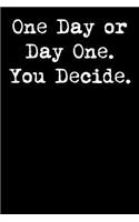 One Day or Day One. You Decide.