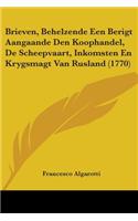 Brieven, Behelzende Een Berigt Aangaande Den Koophandel, De Scheepvaart, Inkomsten En Krygsmagt Van Rusland (1770)