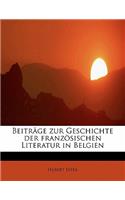 Beitrage Zur Geschichte Der Franzosischen Literatur in Belgien