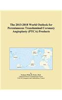 The 2013-2018 World Outlook for Percutaneous Transluminal Coronary Angioplasty (Ptca) Products