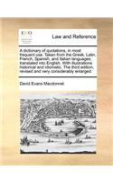 Dictionary of Quotations, in Most Frequent Use. Taken from the Greek, Latin, French, Spanish, and Italian Languages; Translated Into English. with Illustrations Historical and Idiomatic. the Third Edition, Revised and Very Considerably Enlarged.