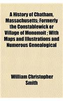 A History of Chatham, Massachusetts; Formerly the Constablewick or Village of Monomoit; With Maps and Illustrations and Numerous Genealogical